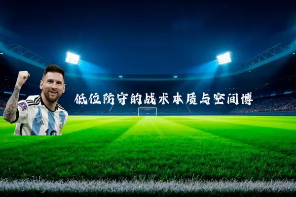 低位防守的战术本质与空间博弈